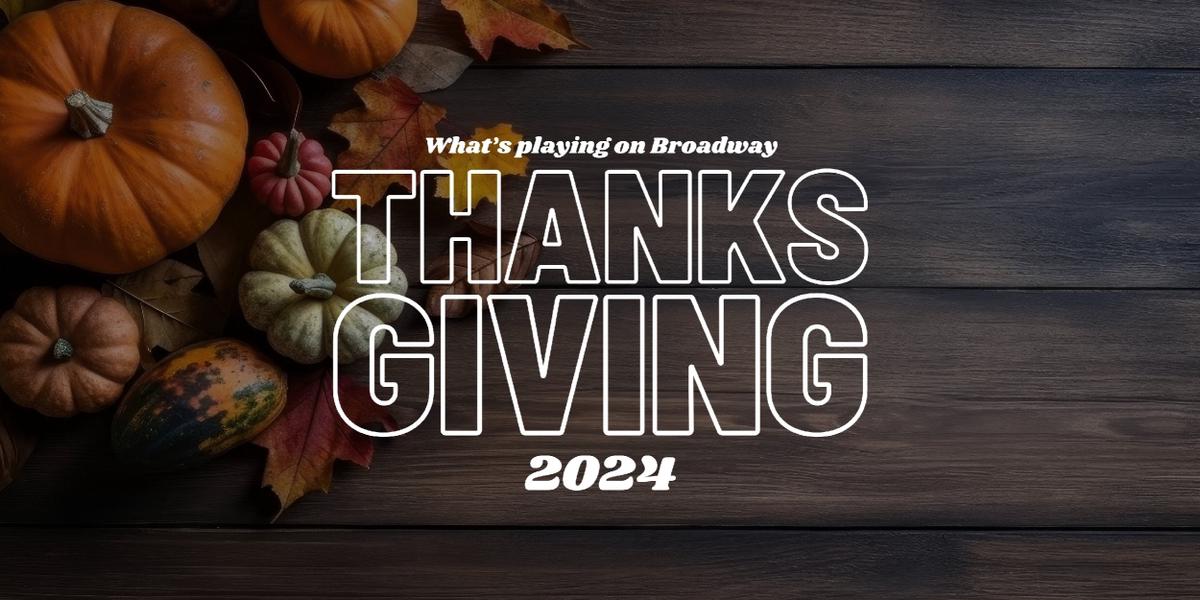 What's Playing on Broadway: Thanksgiving Week 2024  Image